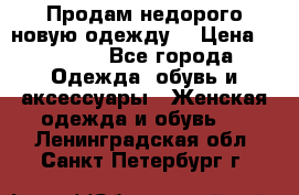 Продам недорого новую одежду! › Цена ­ 1 200 - Все города Одежда, обувь и аксессуары » Женская одежда и обувь   . Ленинградская обл.,Санкт-Петербург г.